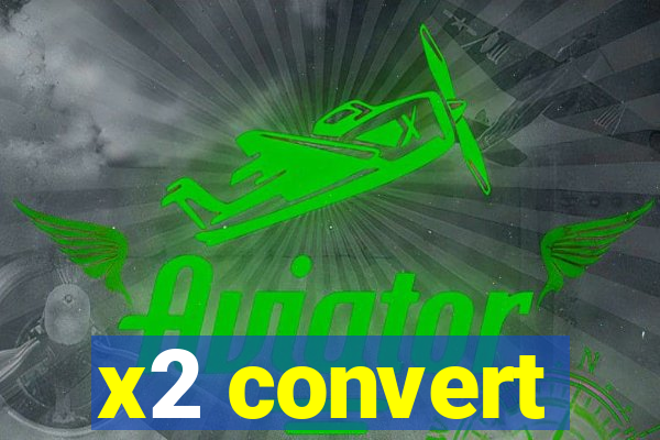 x2 convert